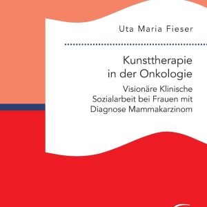 Kunsttherapie in der Onkologie. Visionäre Klinische Sozialarbeit bei Frauen mit Diagnose Mammakarzinom (German Edition), 20th Edition (Original PDF from Publisher)