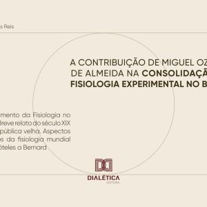 A Contribuição de Miguel Ozorio de Almeida na Consolidação da Fisiologia Experimental no Brasil: O Nascimento da Fisiologia no Brasil – Breve relato do … Aristóteles a Bernard (Portuguese Edition) (EPUB)