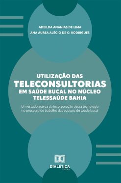 Utilização das Teleconsultorias em Saúde Bucal no Núcleo Telessaúde Bahia: Um Estudo acerca da Incorporação dessa Tecnologia no Processo de Trabalho das Equipes de Saúde Bucal (Portuguese Edition) (EPUB)