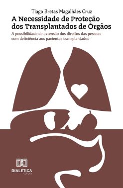 A Necessidade de Proteção dos Transplantados de Órgãos: A possibilidade de extensão dos direitos das pessoas com deficiência aos pacientes transplantados (Portuguese Edition), 9th Edition (EPUB)