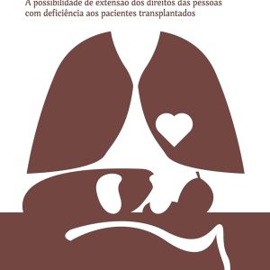 A Necessidade de Proteção dos Transplantados de Órgãos: A possibilidade de extensão dos direitos das pessoas com deficiência aos pacientes transplantados (Portuguese Edition), 9th Edition (EPUB)