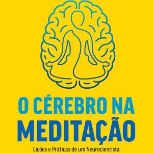 O cérebro na meditação: Lições e práticas de um neurocientista para transformar seus hábitos e melhorar sua vida (Portuguese Edition) (EPUB)