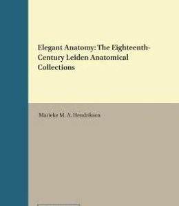 Elegant Anatomy: The Eighteenth-Century Leiden Anatomical Collections