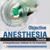 Objective Anaesthesia Review: A Comprehensive Textbook for the Examinees, 4th Edition (Original PDF from Publisher)