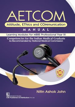 AETCOM Attitude, EThics and COMmunication MANUAL Learning Modules for MBBS Professional Year III Competencies for the Indian Medical Graduate As Recommended by National Medical Commission (Original PDF from Publisher)