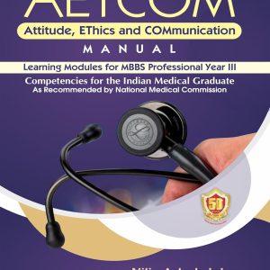 AETCOM Attitude, EThics and COMmunication MANUAL Learning Modules for MBBS Professional Year III Competencies for the Indian Medical Graduate As Recommended by National Medical Commission (Original PDF from Publisher)