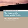 The Movement for Global Mental Health: Critical Views from South and Southeast Asia (Social Studies in Asian Medicine) (Original PDF from Publisher)
