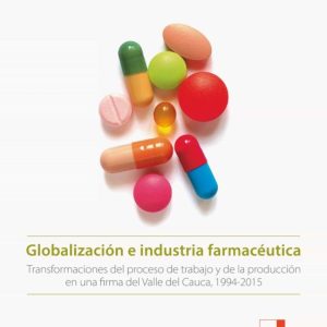 GLOBALIZACIÓN E INDUSTRIA FARMACÉUTICA. TRANSFORMACIONES DEL TRABAJO Y DE LAS FORMAS DE PRODUCCIÓN EN UNA FIRMA DEL VALLE DEL CAUCA 1994-2015 (Original PDF from Publisher)