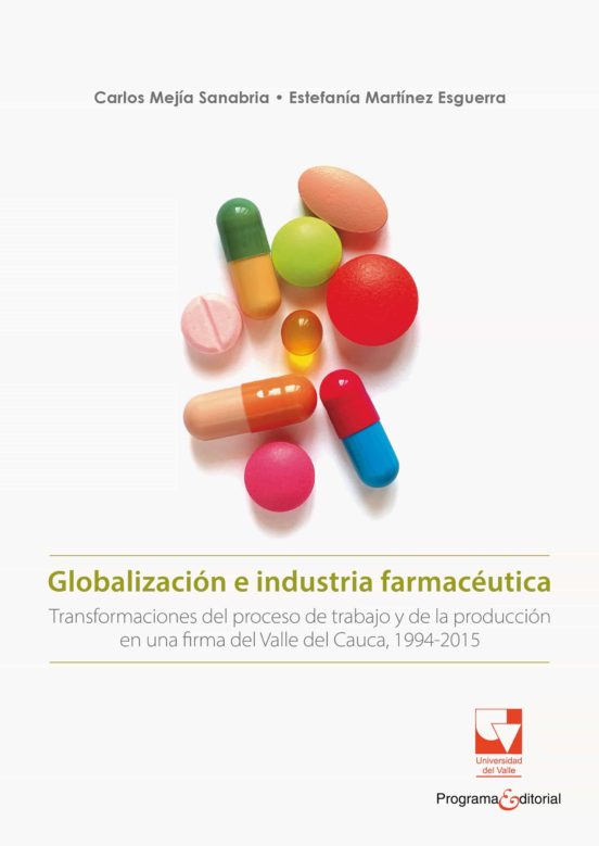 GLOBALIZACIÓN E INDUSTRIA FARMACÉUTICA. TRANSFORMACIONES DEL TRABAJO Y DE LAS FORMAS DE PRODUCCIÓN EN UNA FIRMA DEL VALLE DEL CAUCA 1994-2015 (Original PDF from Publisher)