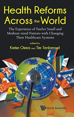 Health Reforms Across the World: The Experience of Twelve Small and Medium-sized Nations with Changing Their Healthcare Systems (Original PDF from Publisher)