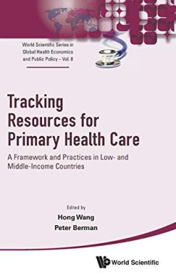 Tracking Resources for Primary Health Care: A Framework and Practices in Low- and Middle-Income Countries (World Scientific Series in Global Health … Global Health Economics and Public Policy) (Original PDF from Publisher)