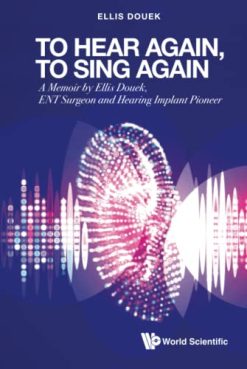 To Hear Again, To Sing Again: A Memoir By Ellis Douek, Ent Surgeon And Hearing Implant Pioneer (Original PDF from Publisher)