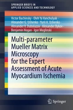 Multi-parameter Mueller Matrix Microscopy for the Expert Assessment of Acute Myocardium Ischemia (SpringerBriefs in Applied Sciences and Technology) (Original PDF from Publisher)