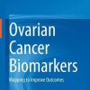 Ovarian Cancer Biomarkers: Mapping to Improve Outcomes (Original PDF from Publisher)