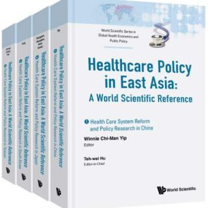 Healthcare Policy in East Asia: A World Scientific Reference (In 4 Volumes) (World Scientific Series in Global Health Economics and Public Policy) … Global Health Economics and Public Policy) (Original PDF from Publisher)