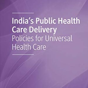 India’s Public Health Care Delivery: Policies for Universal Health Care (Original PDF from Publisher)