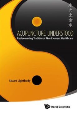 Acupuncture Understood : Rediscovering Traditional Five Element Healthcare