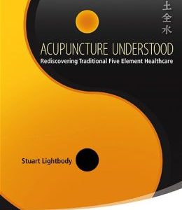 Acupuncture Understood : Rediscovering Traditional Five Element Healthcare
