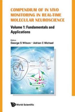 Compendium Of In Vivo Monitoring In Real-Time Molecular Neuroscience – Volume 1: Fundamentals And Applications