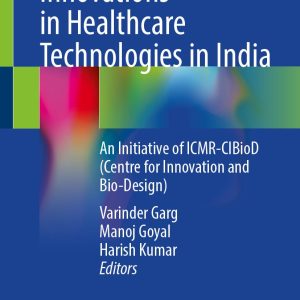 Innovations in Healthcare Technologies in India: An Initiative of ICMR-CIBioD (Centre for Innovation and Bio-Design) (EPUB)