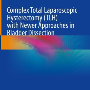 Complex Total Laparoscopic Hysterectomy (TLH) with Newer Approaches in Bladder Dissection (Original PDF from Publisher)