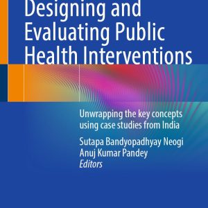 Designing and Evaluating Public Health Interventions: Unwrapping the key concepts using case studies from India (Original PDF from Publisher)