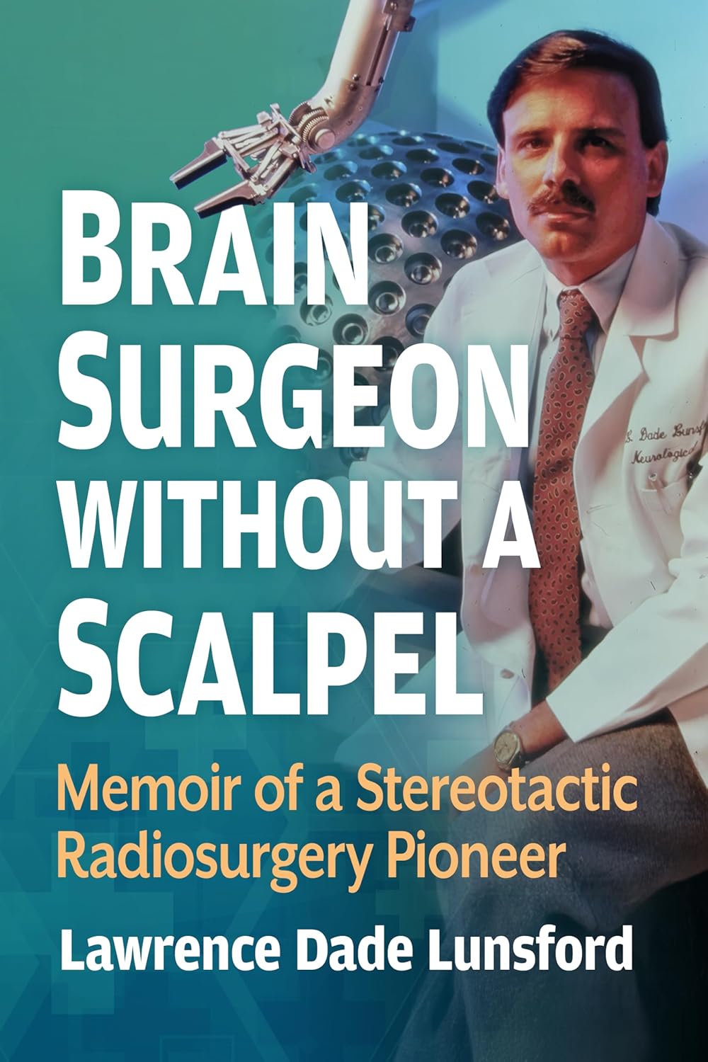 Brain Surgeon Without a Scalpel: Memoir of a Stereotactic Radiosurgery Pioneer, 21st Edition (EPUB)