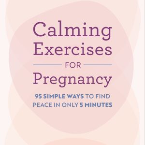 Calming Exercises for Pregnancy: 95 Simple Ways to Find Peace in Only 5 Minutes (EPUB)