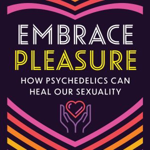 Embrace Pleasure: How Psychedelics Can Heal Our Sexuality (EPUB)