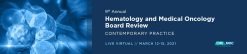 9th Annual Hematology and Medical Oncology Board Review: Contemporary Practice 2021 (Videos)