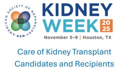 American Society of Nephrology Kidney Week Care of Kidney Transplant Candidates and Recipients 2025 (Videos)