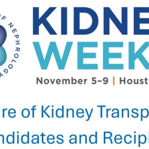 American Society of Nephrology Kidney Week Care of Kidney Transplant Candidates and Recipients 2025 (Videos)