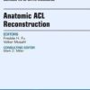 Anatomic ACL Reconstruction, An Issue of Clinics in Sports Medicine (The Clinics: Orthopedics) (Original PDF from Publisher)