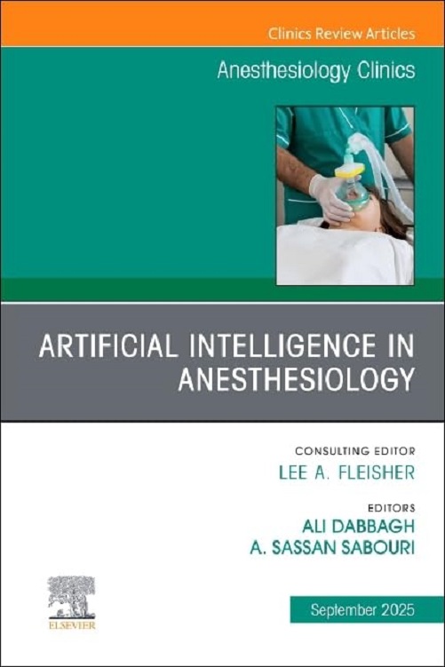 Artificial Intelligence in Anesthesiology, An Issue of Anesthesiology Clinics (Volume 43-3) (The Clinics: Internal Medicine, Volume 43-3) (True PDF from Publisher)