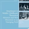 Attachment in Middle Childhood: Theoretical Advances and New Directions in an Emerging Field