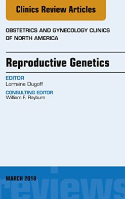 Reproductive Genetics, An Issue of Obstetrics and Gynecology Clinics (Volume 45-1) (The Clinics: Internal Medicine, Volume 45-1) (Original PDF from Publisher)