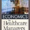 Economics for Healthcare Managers, 5th Edition (Original PDF from Publisher)