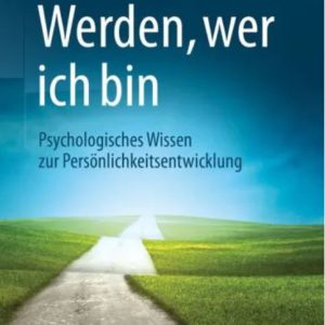 Werden, wer ich bin: Psychologisches Wissen zur Persönlichkeitsentwicklung (EPUB)