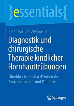 Diagnostik und chirurgische Therapie kindlicher Hornhauttrübungen: Überblick für Fachärzt*innen der Augenheilkunde und Pädiatrie (essentials) (EPUB)