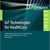 IoT Technologies for HealthCare: 9th EAI International Conference, HealthyIoT 2022, Braga, Portugal, November 16-18, 2022, Proceedings (Lecture Notes … and Telecommunications Engineering, 456) (EPUB)