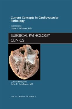 Current Concepts in Cardiovascular Pathology, An Issue of Surgical Pathology Clinics (Original PDF from Publisher)