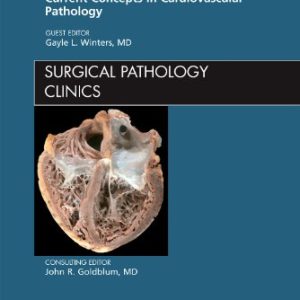 Current Concepts in Cardiovascular Pathology, An Issue of Surgical Pathology Clinics (Original PDF from Publisher)