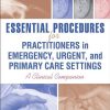 Essential Procedures for Practitioners in Emergency, Urgent, and Primary Care Settings: A Clinical Companion (Original PDF from Publisher)