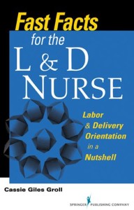 Fast Facts for the L & D Nurse: Labor & Delivery Orientation in a Nutshell (Original PDF from Publisher)