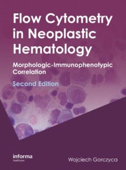 Flow Cytometry in Neoplastic Hematology: Morphologic-Immunophenotypic Correlation, 2e (Original PDF from Publisher)