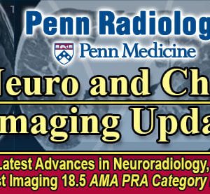 Penn Radiology Neuro and Chest Imaging Update 2023 (Videos)