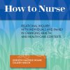 How to Nurse: Relational Inquiry with Individuals and Families in Shifting Contexts (Original PDF from Publisher)