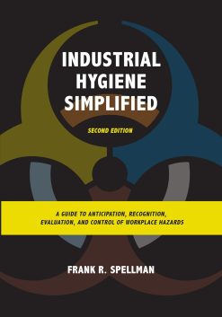 Industrial Hygiene Simplified: A Guide to Anticipation, Recognition, Evaluation, and Control of Workplace Hazards, 2nd Edition (Original PDF from Publisher)