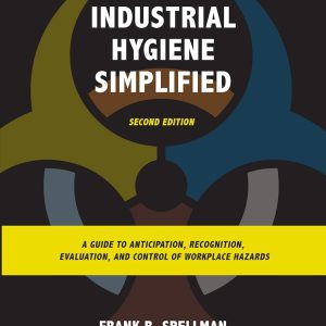 Industrial Hygiene Simplified: A Guide to Anticipation, Recognition, Evaluation, and Control of Workplace Hazards, 2nd Edition (Original PDF from Publisher)