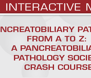 Pancreatobiliary Pathology from A to Z: A Pancreatobiliary Pathology Society Crash Course 2025 (Videos + Slides)